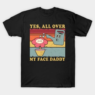 Yes All Over My Face Daddy Funny Plant Daddy Gardener Vintage T-Shirt